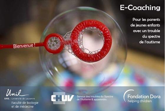 The image shows a soap bubble. It is written: E-Coaching for parents of young children with an autism spectrum disorder. There are also the logos of UNIL, CHUV and the Dora Foundation.